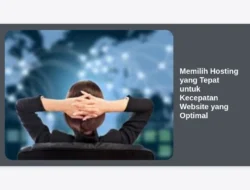 Memilih Hosting yang Tepat untuk Kecepatan Website yang Optimal