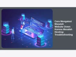 Cara Mengatasi Masalah Website Down Karena Masalah Hosting: Troubleshooting