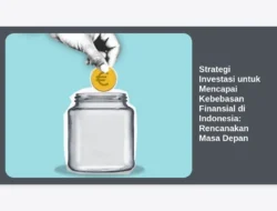 Strategi Investasi untuk Mencapai Kebebasan Finansial di Indonesia: Rencanakan Masa Depan