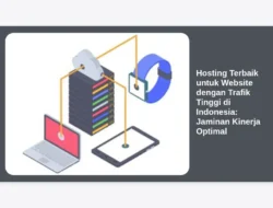 Hosting Terbaik untuk Website dengan Trafik Tinggi di Indonesia: Jaminan Kinerja Optimal