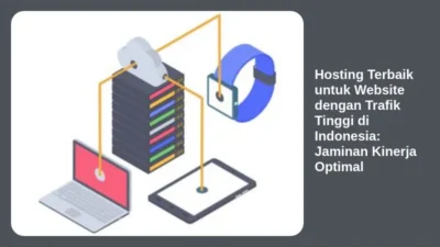 Hosting Terbaik untuk Website dengan Trafik Tinggi di Indonesia: Jaminan Kinerja Optimal