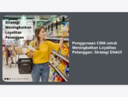 Penggunaan CRM untuk Meningkatkan Loyalitas Pelanggan: Strategi Efektif