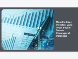 Memilih Jenis Investasi yang Tepat Sesuai Tujuan Keuangan di Indonesia