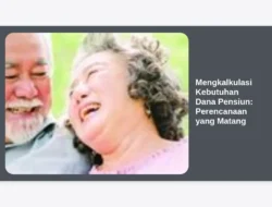 Mengkalkulasi Kebutuhan Dana Pensiun: Perencanaan yang Matang