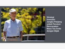 Strategi Investasi Jangka Panjang untuk Pensiun: Rencanakan Masa Tua Anda dengan Bijak