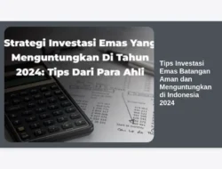 Tips Investasi Emas Batangan Aman dan Menguntungkan di Indonesia 2024