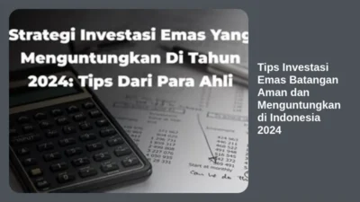 Tips Investasi Emas Batangan Aman dan Menguntungkan di Indonesia 2024