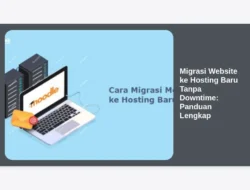 Migrasi Website ke Hosting Baru Tanpa Downtime: Panduan Lengkap