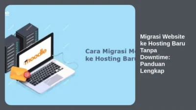 Migrasi Website ke Hosting Baru Tanpa Downtime: Panduan Lengkap