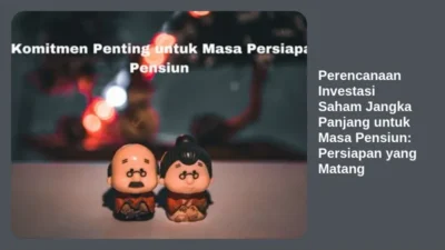 Perencanaan Investasi Saham Jangka Panjang untuk Masa Pensiun: Persiapan yang Matang