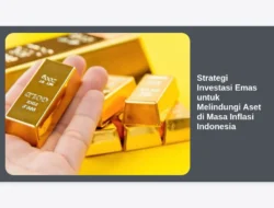 Strategi Investasi Emas untuk Melindungi Aset di Masa Inflasi Indonesia