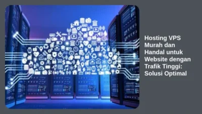 Hosting VPS Murah dan Handal untuk Website dengan Trafik Tinggi: Solusi Optimal