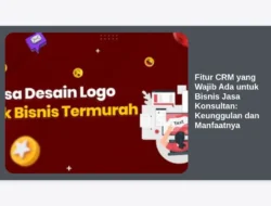 Fitur CRM yang Wajib Ada untuk Bisnis Jasa Konsultan: Keunggulan dan Manfaatnya