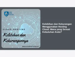 Kelebihan dan Kekurangan Menggunakan Hosting Cloud: Mana yang Sesuai Kebutuhan Anda?
