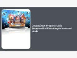 Analisa ROI Properti: Cara Memprediksi Keuntungan Investasi Anda