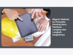 Migrasi Website ke Penyedia Hosting Baru: Panduan Lengkap dan Langkah-langkahnya