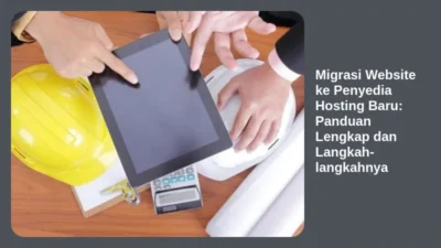 Migrasi Website ke Penyedia Hosting Baru: Panduan Lengkap dan Langkah-langkahnya