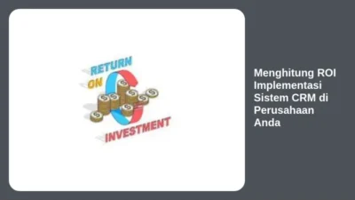 Menghitung ROI Implementasi Sistem CRM di Perusahaan Anda