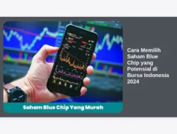 Cara Memilih Saham Blue Chip yang Potensial di Bursa Indonesia 2024