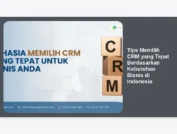 Tips Memilih CRM yang Tepat Berdasarkan Kebutuhan Bisnis di Indonesia