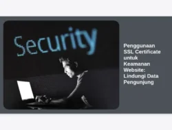 Penggunaan SSL Certificate untuk Keamanan Website: Lindungi Data Pengunjung