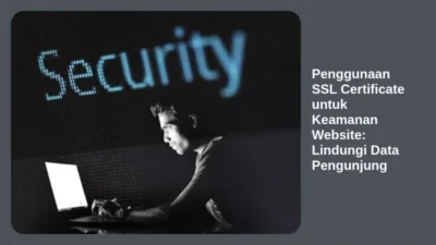 Penggunaan SSL Certificate untuk Keamanan Website: Lindungi Data Pengunjung