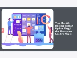 Tips Memilih Hosting dengan Uptime Tinggi dan Kecepatan Loading Cepat