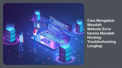Cara Mengatasi Masalah Website Error karena Masalah Hosting: Troubleshooting Lengkap