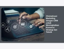 Otomatisasi Marketing dengan CRM untuk Meningkatkan Konversi: Strategi dan Teknik