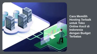 Cara Memilih Hosting Terbaik untuk Toko Online Kecil di Indonesia dengan Budget Terbatas