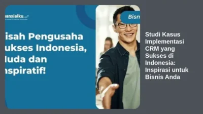 Studi Kasus Implementasi CRM yang Sukses di Indonesia: Inspirasi untuk Bisnis Anda