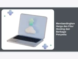 Membandingkan Harga dan Fitur Hosting dari Berbagai Penyedia