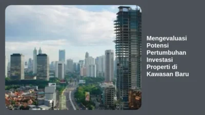Mengevaluasi Potensi Pertumbuhan Investasi Properti di Kawasan Baru