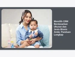 Memilih CRM Berdasarkan Ukuran dan Jenis Bisnis Anda: Panduan Lengkap