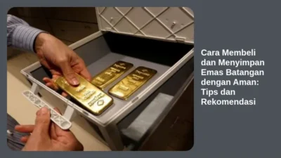 Cara Membeli dan Menyimpan Emas Batangan dengan Aman: Tips dan Rekomendasi