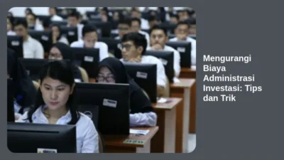 Mengurangi Biaya Administrasi Investasi: Tips dan Trik