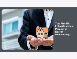 Tips Memilih Lokasi Investasi Properti di Daerah Berkembang