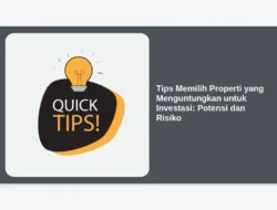 Tips Memilih Properti yang Menguntungkan untuk Investasi: Potensi dan Risiko