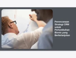 Perencanaan Strategi CRM untuk Pertumbuhan Bisnis yang Berkelanjutan