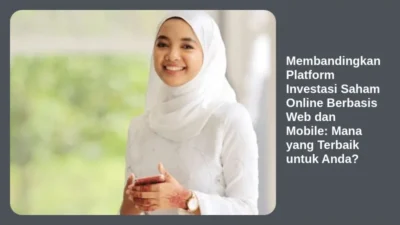 Membandingkan Platform Investasi Saham Online Berbasis Web dan Mobile: Mana yang Terbaik untuk Anda?