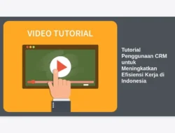 Tutorial Penggunaan CRM untuk Meningkatkan Efisiensi Kerja di Indonesia
