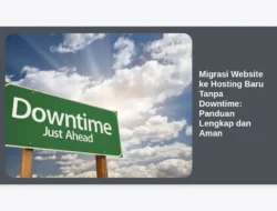 Migrasi Website ke Hosting Baru Tanpa Downtime: Panduan Lengkap dan Aman