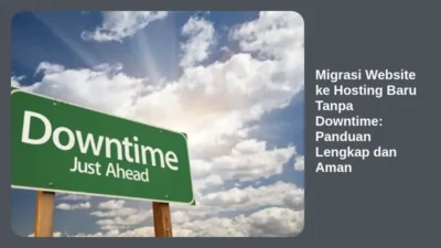 Migrasi Website ke Hosting Baru Tanpa Downtime: Panduan Lengkap dan Aman