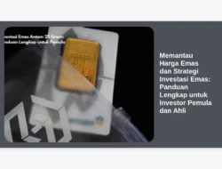 Memantau Harga Emas dan Strategi Investasi Emas: Panduan Lengkap untuk Investor Pemula dan Ahli