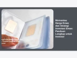 Memantau Harga Emas dan Strategi Investasi Emas: Panduan Lengkap untuk Investor