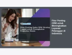 Fitur Penting CRM untuk Meningkatkan Layanan Pelanggan di Indonesia
