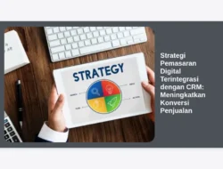 Strategi Pemasaran Digital Terintegrasi dengan CRM: Meningkatkan Konversi Penjualan