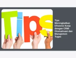 Tips Meningkatkan Efisiensi Kerja dengan CRM: Otomatisasi dan Manajemen Tugas