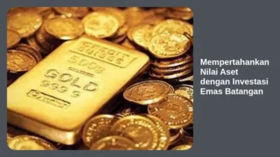 Mempertahankan Nilai Aset dengan Investasi Emas Batangan