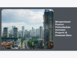 Mengevaluasi Potensi Pertumbuhan Investasi Properti di Kawasan Baru